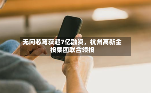 无问芯穹获超7亿融资，杭州高新金投集团联合领投-第3张图片