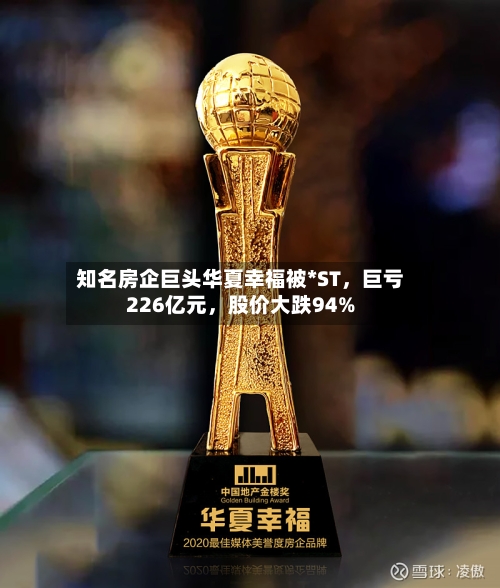 知名房企巨头华夏幸福被*ST，巨亏226亿元	，股价大跌94%-第3张图片
