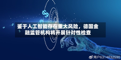 鉴于人工智能存在重大风险，德国金融监管机构将开展针对性检查-第3张图片