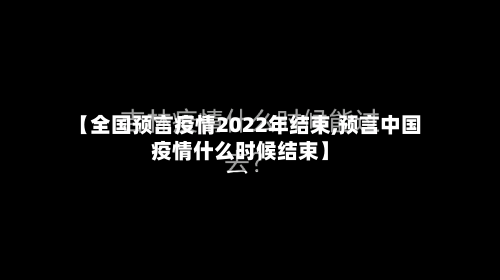 【全国预言疫情2022年结束,预言中国疫情什么时候结束】