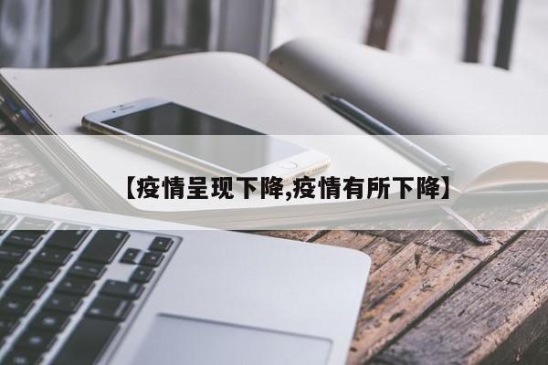 【疫情呈现下降,疫情有所下降】