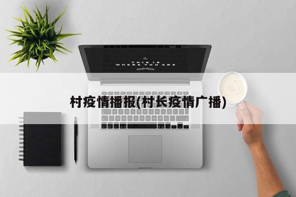 村疫情播报(村长疫情广播)